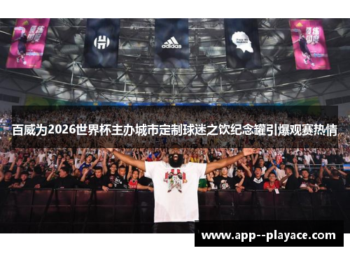 百威为2026世界杯主办城市定制球迷之饮纪念罐引爆观赛热情